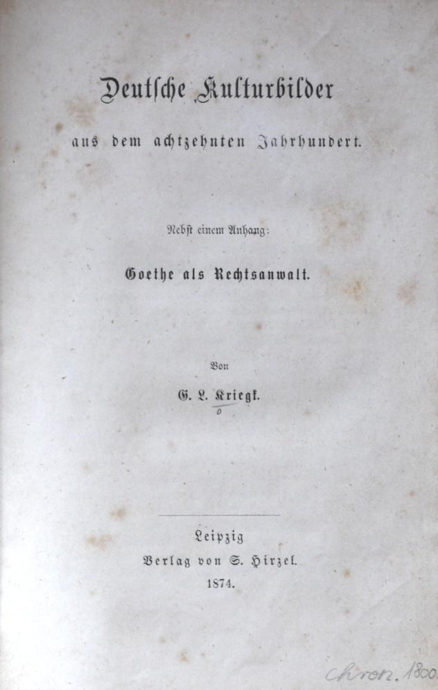 KRIEGK, G. L.: - Deutsche Kulturbilder aus dem achtzehnten Jahrhundert. Nebst einem Anhang: Goethe als Rechtsanwalt..