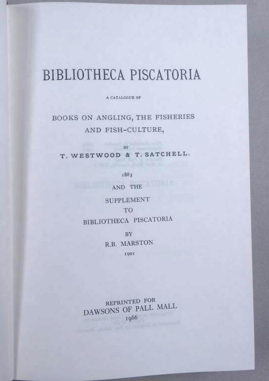 WESTWOOD, T. AND T. SATCHELL AND R. B. MARSTON: - Bibliotheca Piscatoria. A Catalogue of Books on Angling, the Fisheries and Fish-Culture (1883) and the Supplement to Bibliotheca Piscatoria by R. B. Marston (1901)..