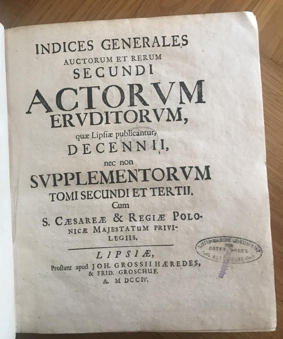  - Indices generales auctorum et rerum secundi actorum eruditorum, quae Lipsiae publicantur, decennii, nec non supplementorum tomi secundi et tertii..