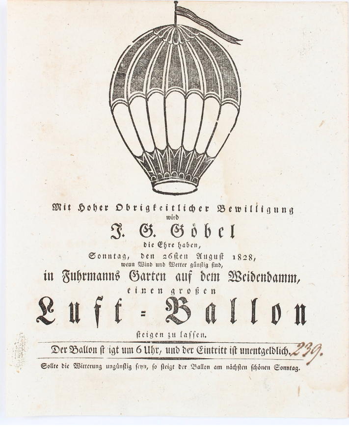  - Mit hoher Obrigkeitlicher Bewilligung wird J. G. Gbel die Ehre haben, Sonntag, den 26sten August 1828, wenn Wind und Wetter gnstig sind, in Fuhrmanns Garten auf dem Weidendamm, einen grossen Luft-Ballon steigen zu lassen..