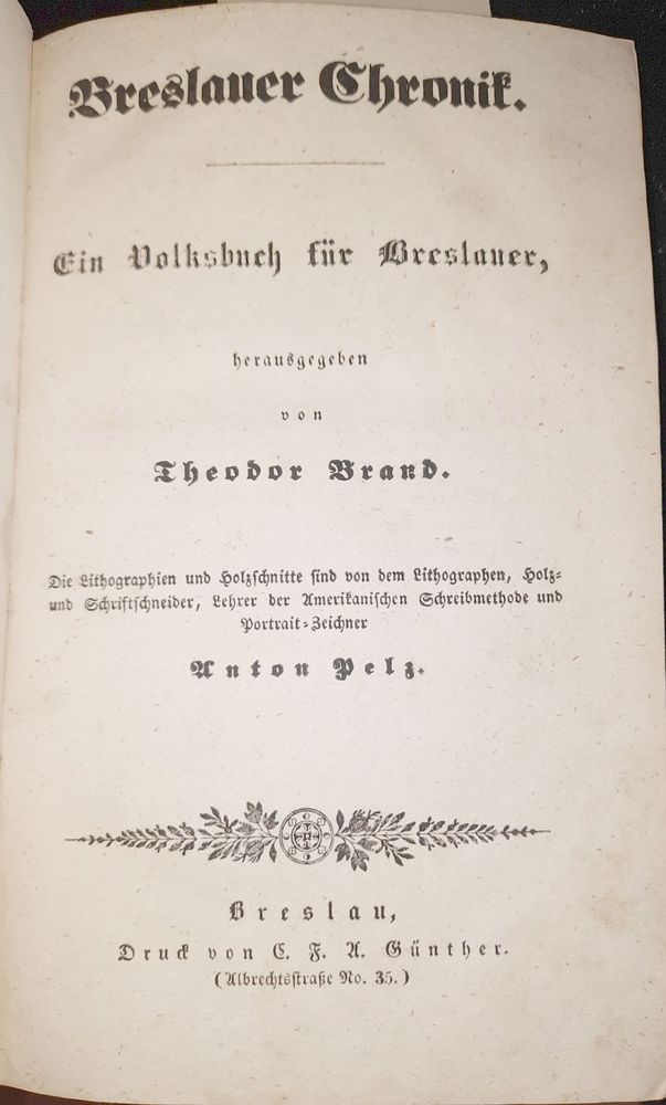 BRAND, THEODOR: - Breslauer Chronik. Ein Volksbuch fr Breslauer. Die Lithographien und Holzschnitte sind von ... Anton Pelz.