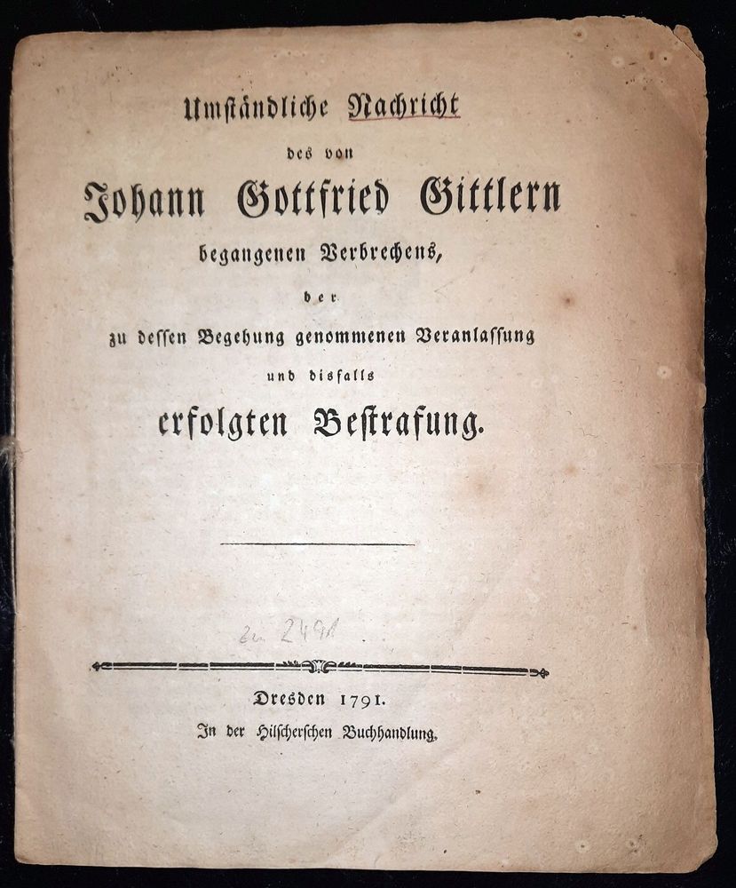  - Umstndliche Nachricht des von Johann Gottfried Gittlern begangenen Verbrechens, der zu dessen Begehung genommenen Veranlassung und disfalls erfolgten Bestrafung..